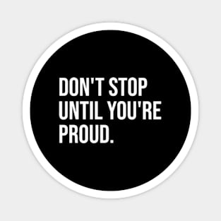 Don't Stop Until You're Proud Magnet